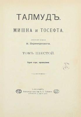Талмуд. Мишна и Тосефта / Критический пер. Н. Переферковича. [В 7 т.]. Т. 1—6. СПб.: Изд. П.П. Сойкина, [1899—1911].